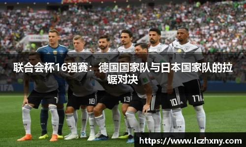 联合会杯16强赛：德国国家队与日本国家队的拉锯对决